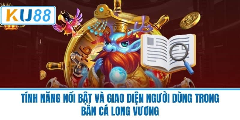 Tính Năng Nổi Bật Và Giao Diện Người Dùng Trong Bắn Cá Long Vương