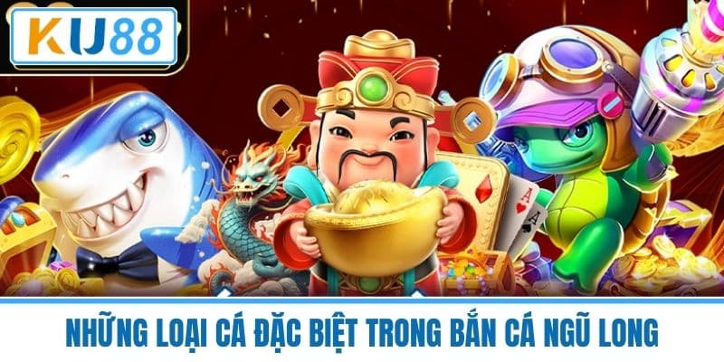 Những Loại Cá Đặc Biệt Trong Bắn Cá Ngũ Long