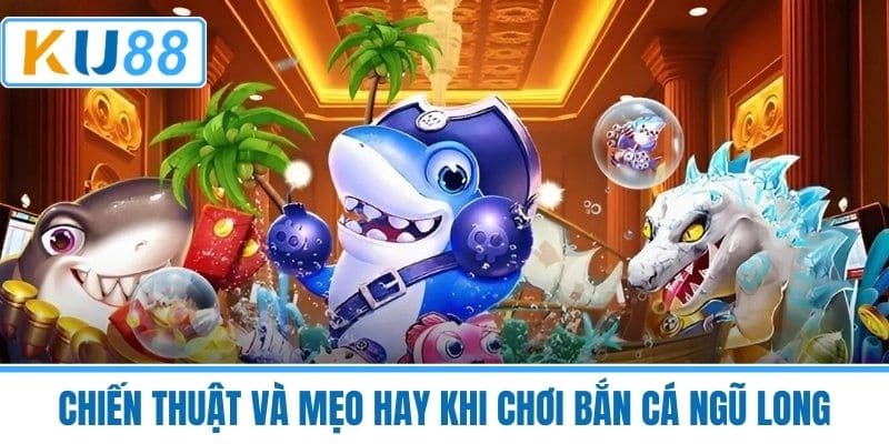Chiến Thuật Và Mẹo Hay Khi Chơi Bắn Cá Ngũ Long