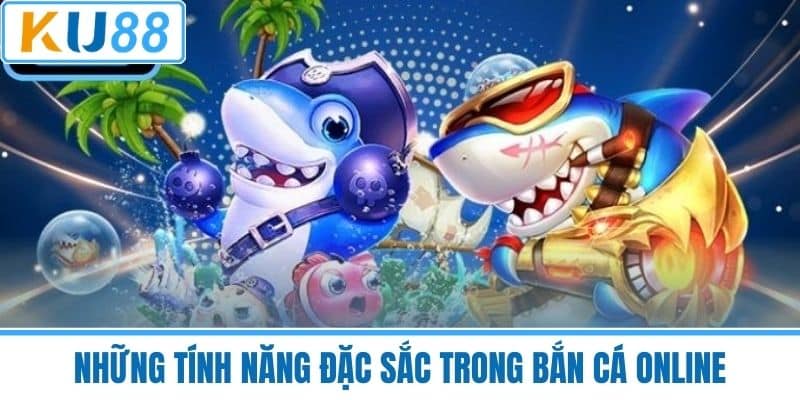 Những Tính Năng Đặc Sắc Trong Bắn Cá Online