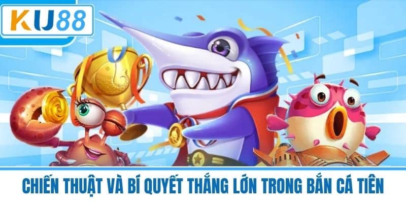 Chiến Thuật Và Bí Quyết Thắng Lớn Trong Bắn Cá Tiên