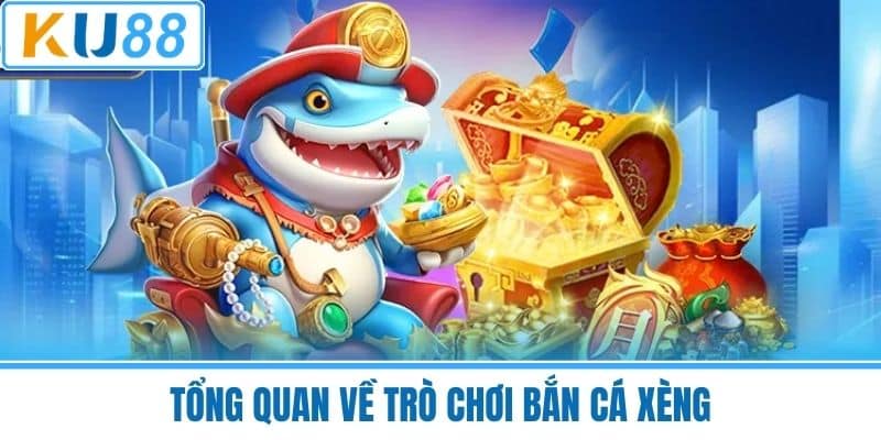 Tổng Quan Về Trò Chơi Bắn Cá Xèng