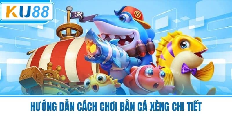 Hướng Dẫn Cách Chơi Bắn Cá Xèng Chi Tiết