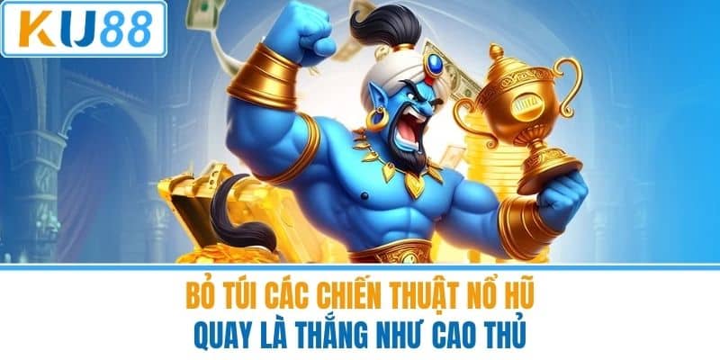 Bỏ Túi Các Chiến Thuật Nổ Hũ Quay Là Thắng Như Cao Thủ