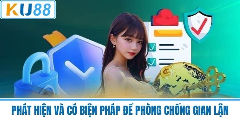 Phát hiện và có biện pháp để phòng chống gian lận