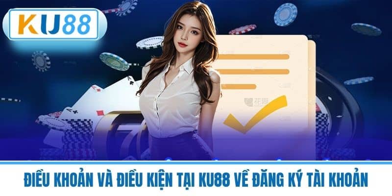 Điều Khoản Và Điều Kiện Tại KU88 về Đăng Ký Tài Khoản