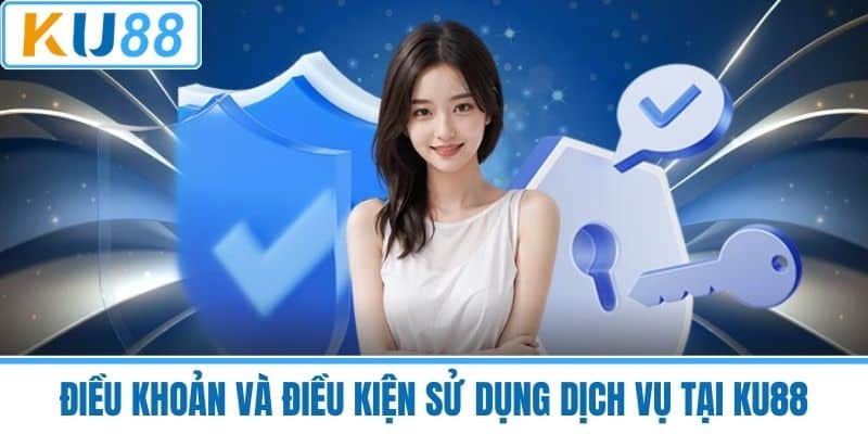 Điều Khoản Và Điều Kiện Sử Dụng Dịch Vụ Tại KU88