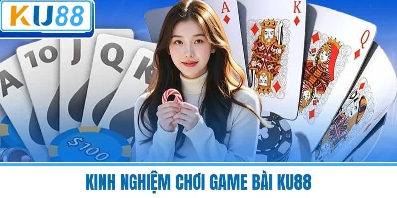 Kinh Nghiệm Chơi Game Bài KU88