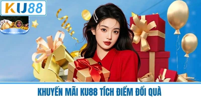 Khuyến Mãi KU88 Tích Điểm Đổi Quà