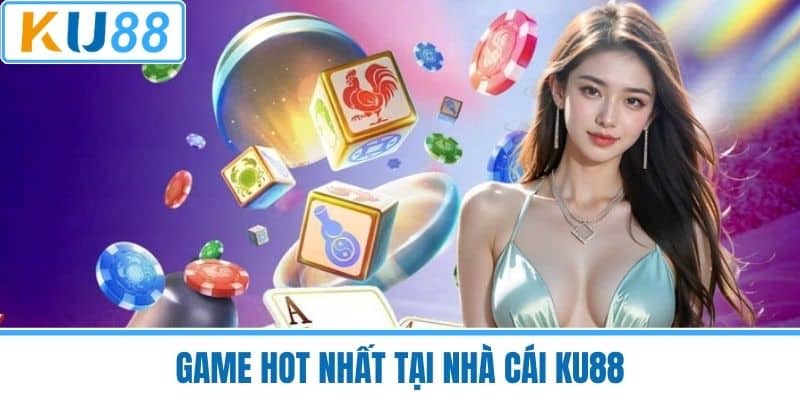 Game hot nhất tại nhà cái KU88
