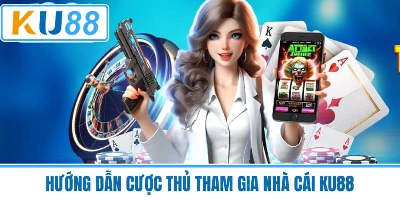 Hướng dẫn cược thủ tham gia nhà cái KU88