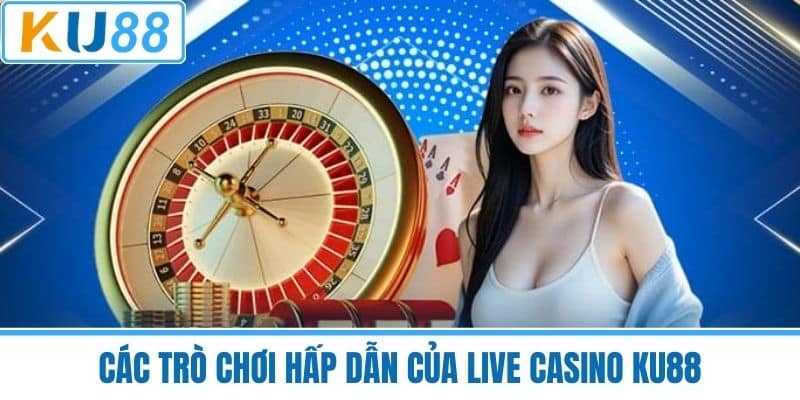 Các trò chơi hấp dẫn của Live Casino KU88