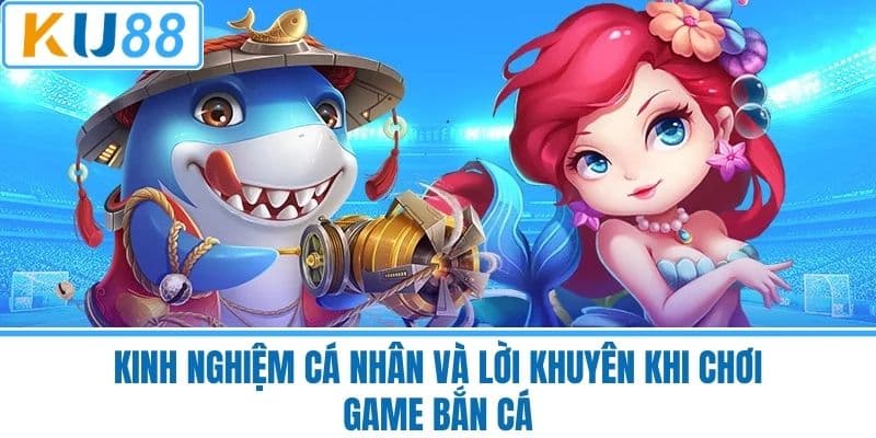 Kinh Nghiệm Cá Nhân Và Lời Khuyên Khi Chơi Game Bắn Cá