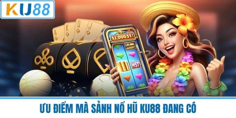 Ưu điểm mà sảnh Nổ hũ KU88 đang có