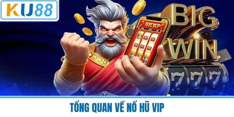 Tổng Quan Về Nổ Hũ VIP