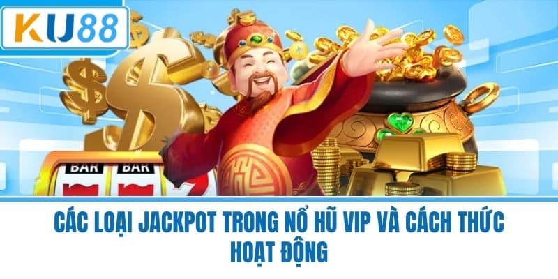 Các Loại Jackpot Trong Nổ Hũ VIP Và Cách Thức Hoạt Động