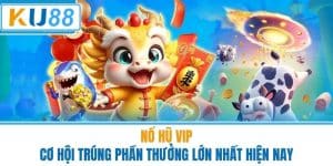 Nổ Hũ VIP - Cơ Hội Trúng Phần Thưởng Lớn Nhất Hiện Nay