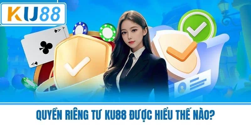 Quyền riêng tư KU88 được hiểu thế nào?