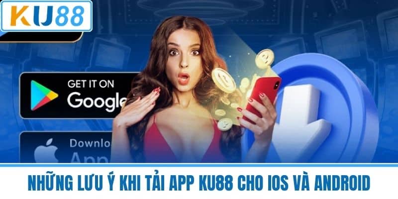 Những Lưu Ý Khi Tải App KU88 Cho iOS Và Android