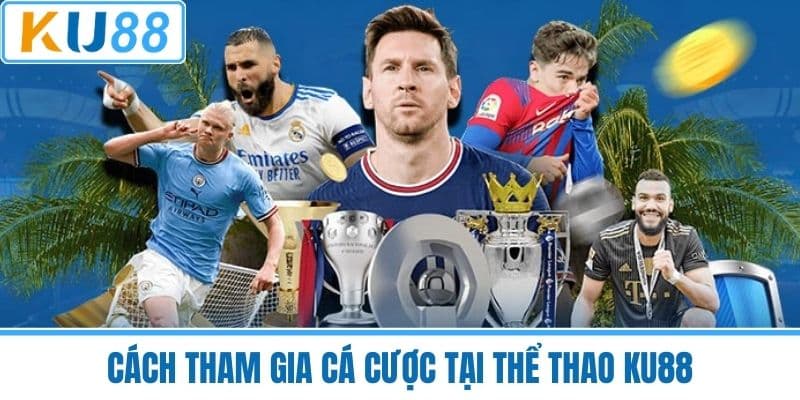 Cách tham gia cá cược tại Thể thao KU88
