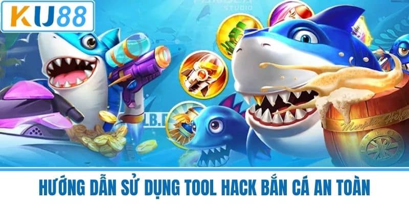 Hướng Dẫn Sử Dụng Tool Hack Bắn Cá An Toàn
