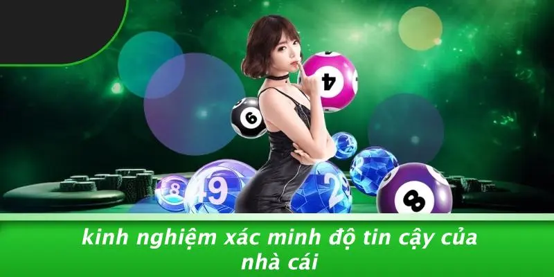 Kinh Nghiệm Xác Minh Độ Tin Cậy Của Nhà Cái
