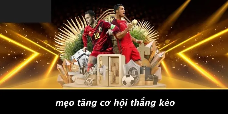 Mẹo Tăng Cơ Hội Thắng Kèo