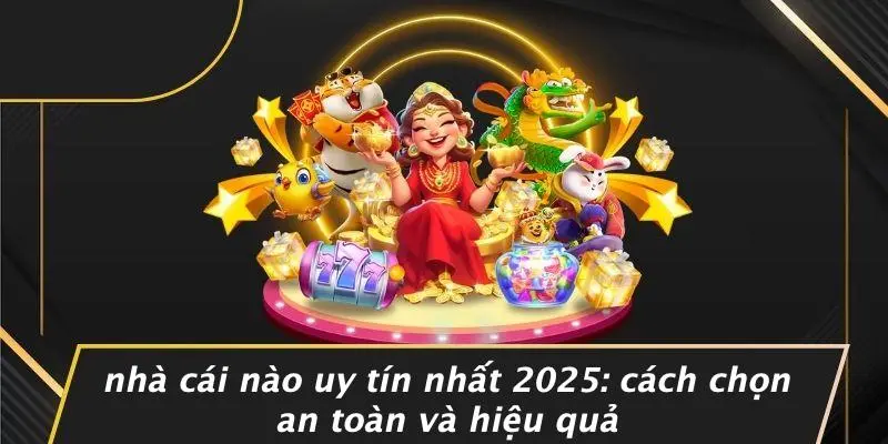 NHÀ CÁI NÀO UY TÍN NHẤT 2025