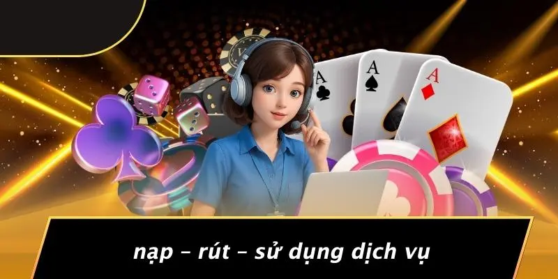 Nạp – Rút – Sử Dụng Dịch Vụ
