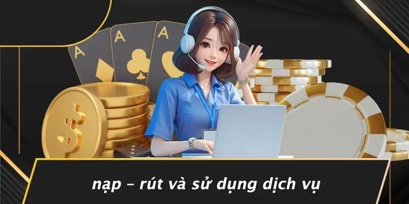Nạp – Rút Và Sử Dụng Dịch Vụ