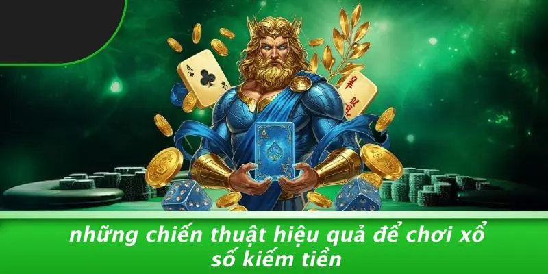 Những Chiến Thuật Hiệu Quả Để Chơi Xổ Số Kiếm Tiền