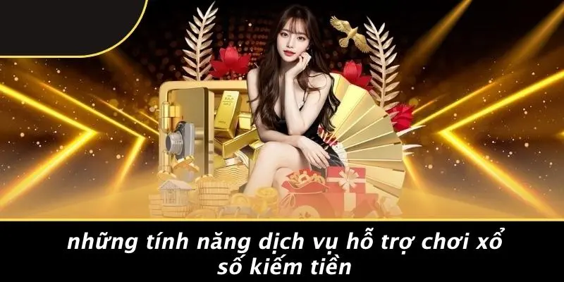 Những Tính Năng Dịch Vụ Hỗ Trợ Chơi Xổ Số Kiếm Tiền