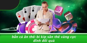 BẮN CÁ ĂN THẺ: BÍ KÍP SĂN THẺ VÀNG CỰC ĐỈNH ĐỔI QUÀ