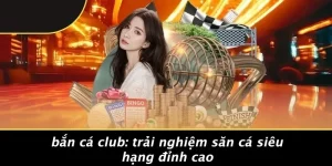 BẮN CÁ CLUB: TRẢI NGHIỆM SĂN CÁ SIÊU HẠNG ĐỈNH CAO