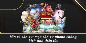 BẮN CÁ SĂN XU: MẸO SĂN XU NHANH CHÓNG, KỊCH TÍNH THẦN TỐC