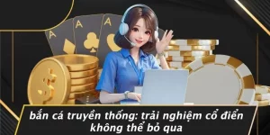 BẮN CÁ TRUYỀN THỐNG: TRẢI NGHIỆM CỔ ĐIỂN KHÔNG THỂ BỎ QUA