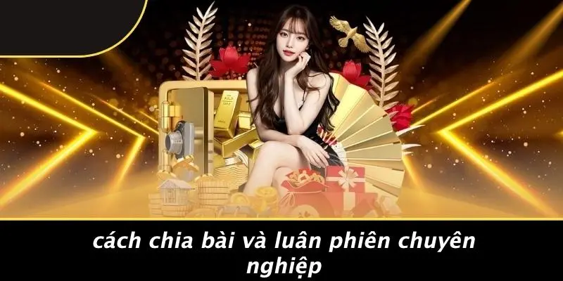 Cách Chia Bài Và Luân Phiên Chuyên Nghiệp