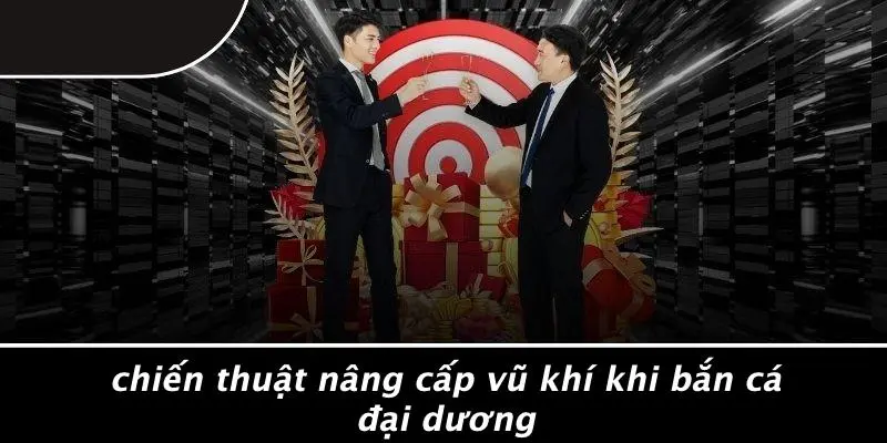 Chiến Thuật Nâng Cấp Vũ Khí Khi Bắn Cá Đại Dương