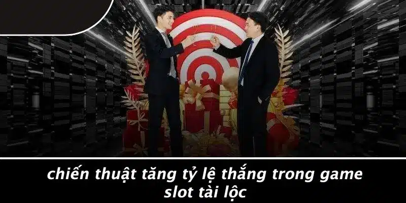 Chiến Thuật Tăng Tỷ Lệ Thắng Trong Game Slot Tài Lộc