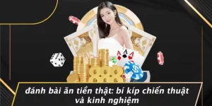 ĐÁNH BÀI ĂN TIỀN THẬT: BÍ KÍP CHIẾN THUẬT VÀ KINH NGHIỆM