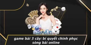 GAME BÀI 3 CÂY: BÍ QUYẾT CHINH PHỤC SÒNG BÀI ONLINE