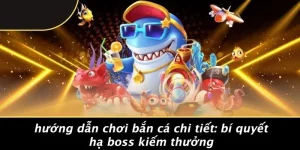 HƯỚNG DẪN CHƠI BẮN CÁ CHI TIẾT: BÍ QUYẾT HẠ BOSS KIẾM THƯỞNG