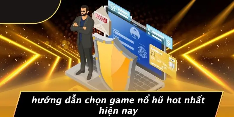 Hướng Dẫn Chọn Game Nổ Hũ Hot Nhất Hiện Nay