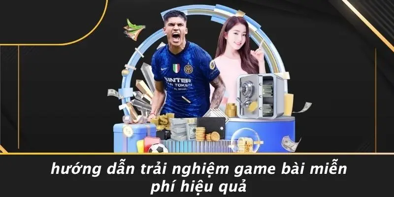 Hướng Dẫn Trải Nghiệm Game Bài Miễn Phí Hiệu Quả