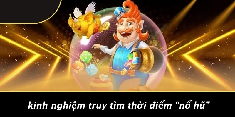 Kinh Nghiệm Truy Tìm Thời Điểm “nổ Hũ”