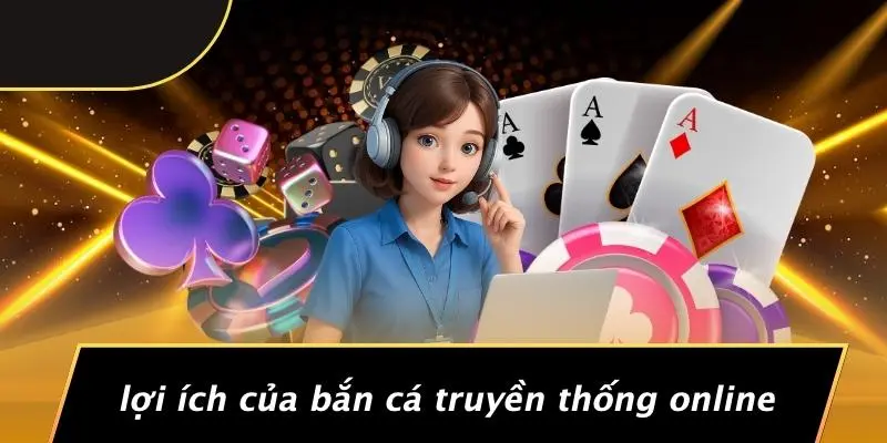 Lợi Ích Của Bắn Cá Truyền Thống Online