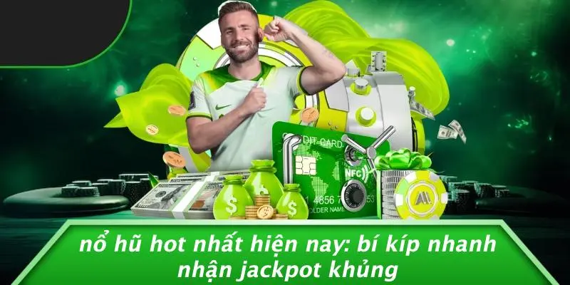 NỔ HŨ HOT NHẤT HIỆN NAY: BÍ KÍP NHANH NHẬN JACKPOT KHỦNG