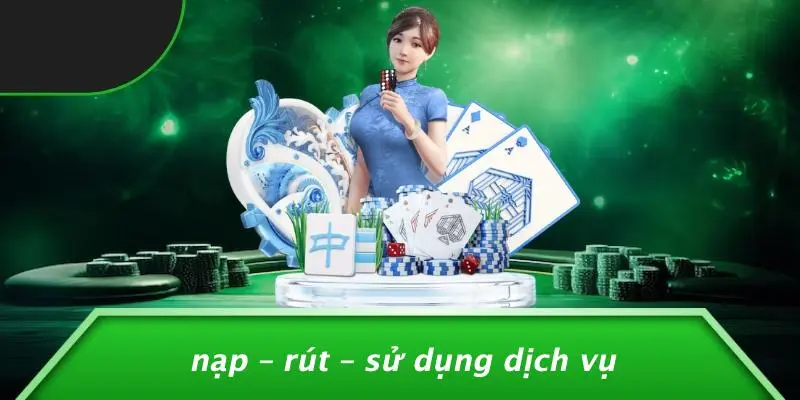 Nạp – Rút – Sử Dụng Dịch Vụ