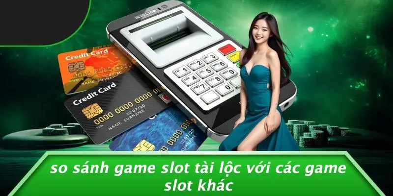 So Sánh Game Slot Tài Lộc Với Các Game Slot Khác