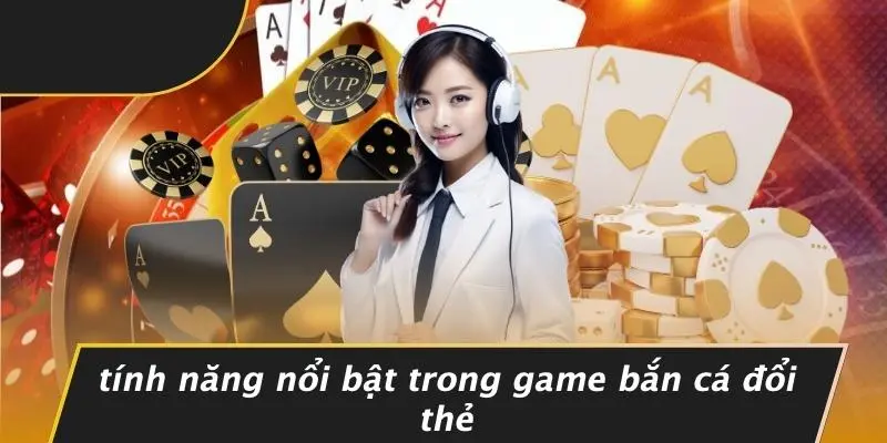 Tính Năng Nổi Bật Trong Game Bắn Cá Đổi Thẻ